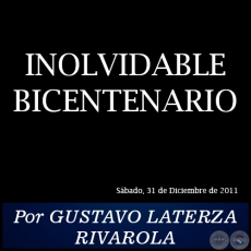INOLVIDABLE BICENTENARIO - Por GUSTAVO LATERZA RIVAROLA - Sbado, 31 de Diciembre de 2011